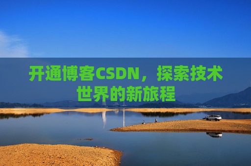 开通博客CSDN，探索技术世界的新旅程